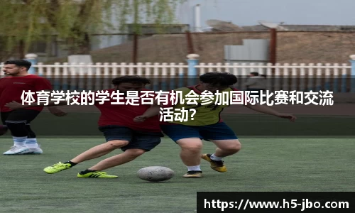 体育学校的学生是否有机会参加国际比赛和交流活动？