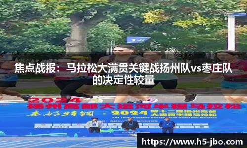 焦点战报：马拉松大满贯关键战扬州队vs枣庄队的决定性较量