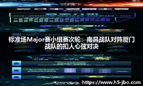 标准场Major赛小组赛次轮：南昌战队对阵厦门战队的扣人心弦对决